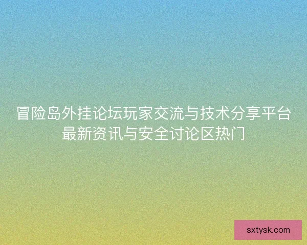 冒险岛外挂论坛玩家交流与技术分享平台最新资讯与安全讨论区热门
