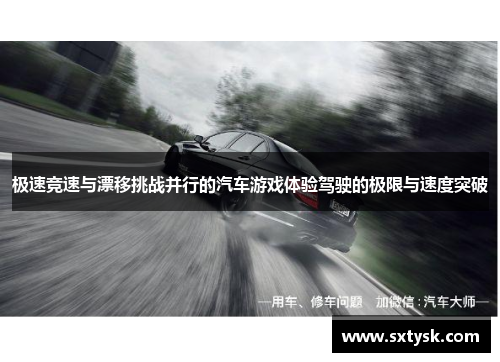 极速竞速与漂移挑战并行的汽车游戏体验驾驶的极限与速度突破